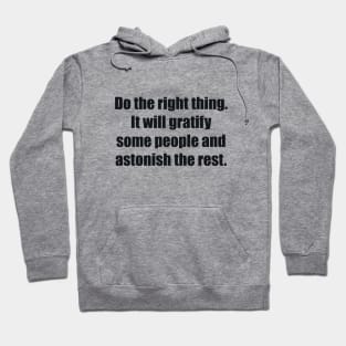 Do the right thing. It will gratify some people and astonish the rest Hoodie